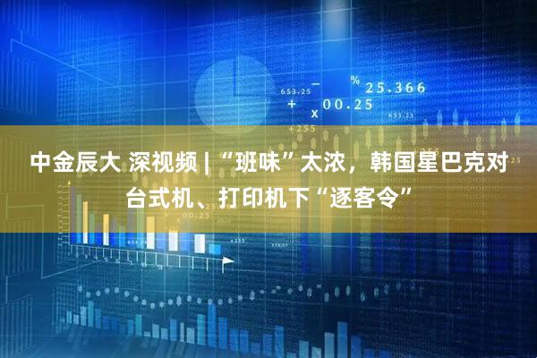 中金辰大 深视频 | “班味”太浓，韩国星巴克对台式机、打印机下“逐客令”
