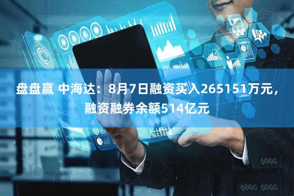 盘盘赢 中海达：8月7日融资买入265151万元，融资融券余额514亿元