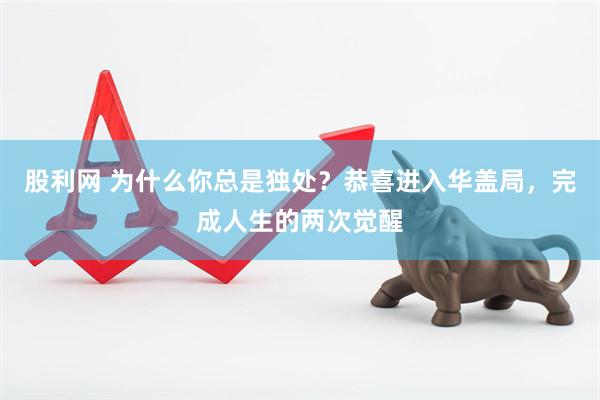 股利网 为什么你总是独处？恭喜进入华盖局，完成人生的两次觉醒